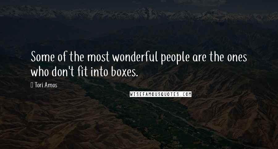 Tori Amos Quotes: Some of the most wonderful people are the ones who don't fit into boxes.