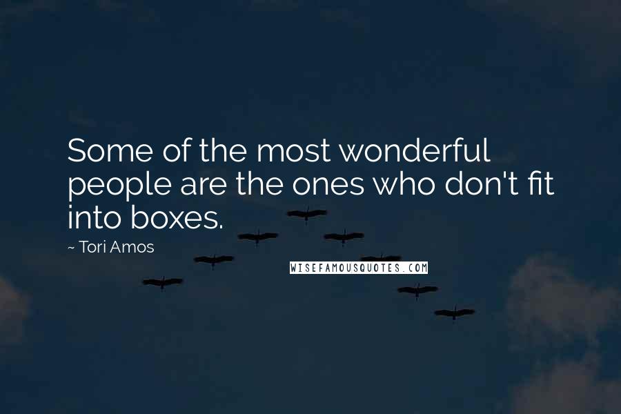 Tori Amos Quotes: Some of the most wonderful people are the ones who don't fit into boxes.