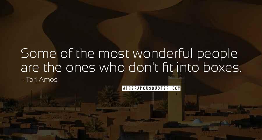 Tori Amos Quotes: Some of the most wonderful people are the ones who don't fit into boxes.