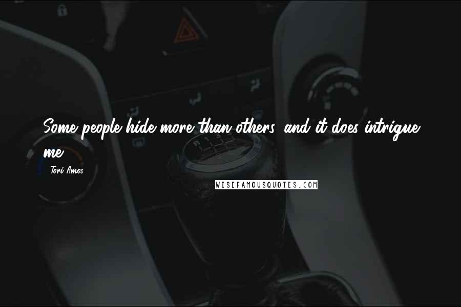 Tori Amos Quotes: Some people hide more than others, and it does intrigue me.