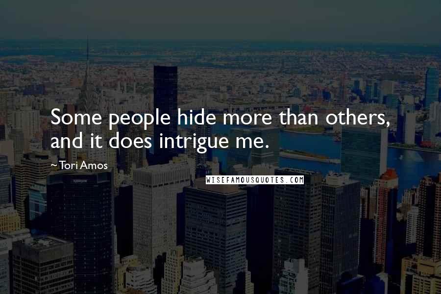 Tori Amos Quotes: Some people hide more than others, and it does intrigue me.