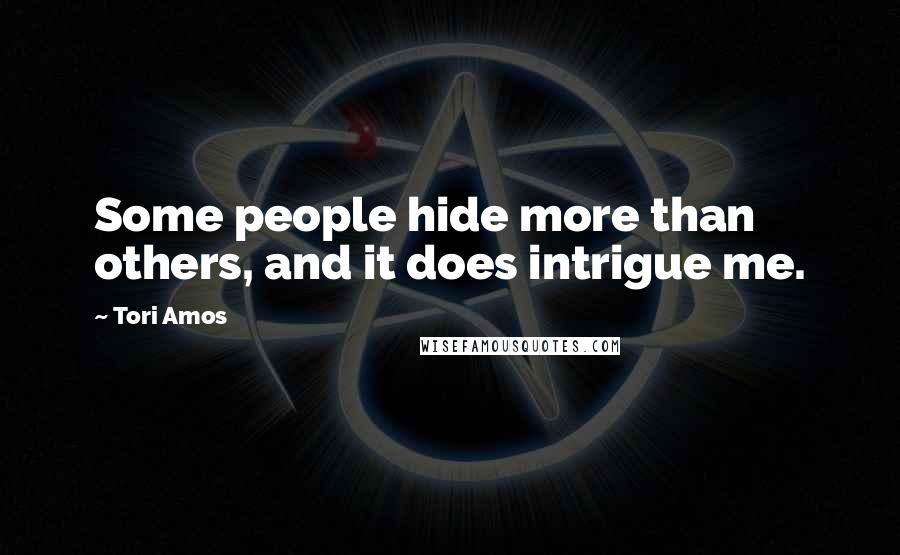 Tori Amos Quotes: Some people hide more than others, and it does intrigue me.