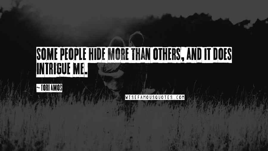 Tori Amos Quotes: Some people hide more than others, and it does intrigue me.