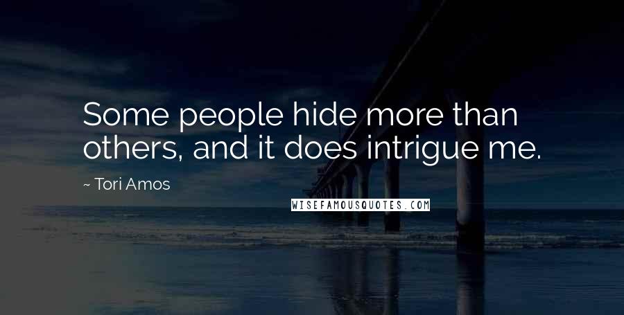 Tori Amos Quotes: Some people hide more than others, and it does intrigue me.