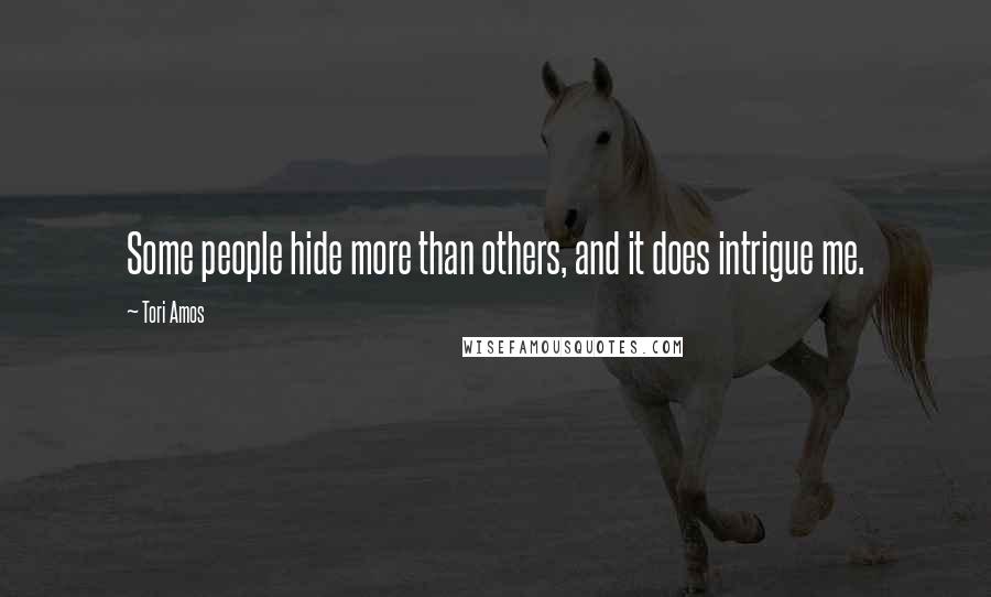Tori Amos Quotes: Some people hide more than others, and it does intrigue me.