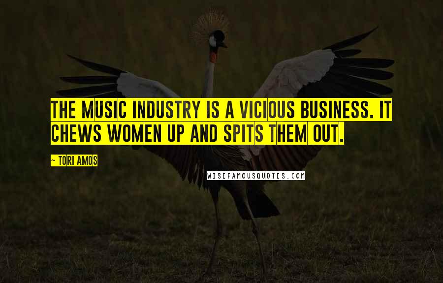 Tori Amos Quotes: The music industry is a vicious business. It chews women up and spits them out.