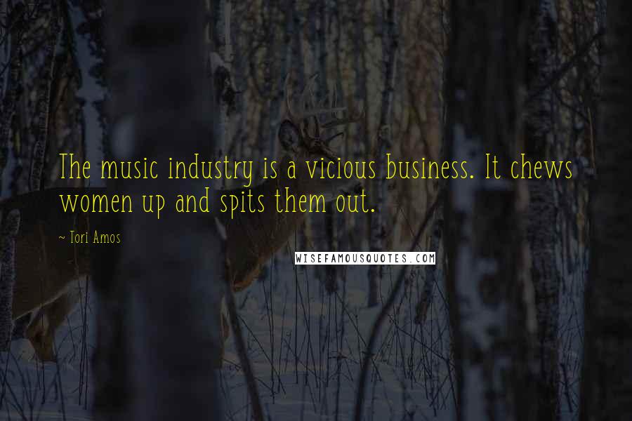 Tori Amos Quotes: The music industry is a vicious business. It chews women up and spits them out.
