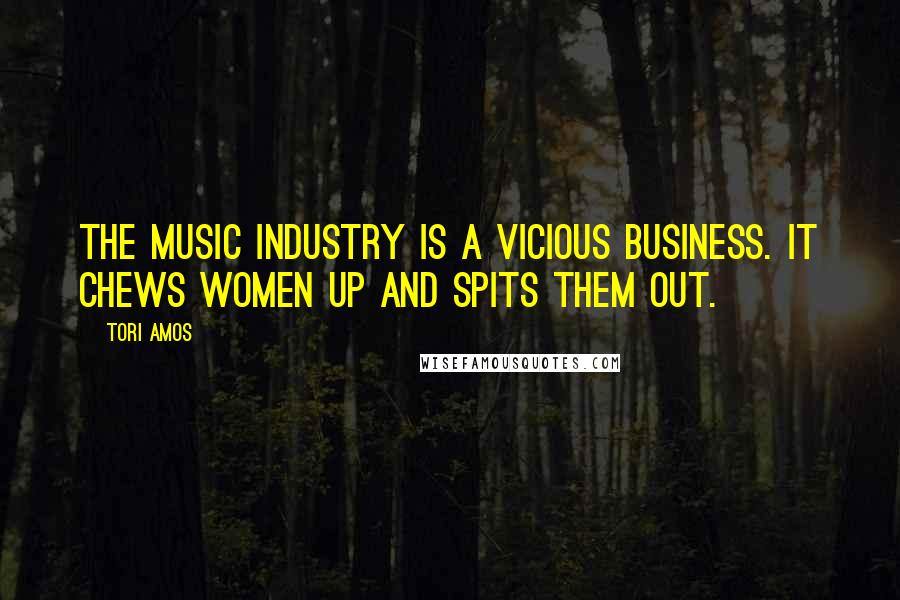 Tori Amos Quotes: The music industry is a vicious business. It chews women up and spits them out.