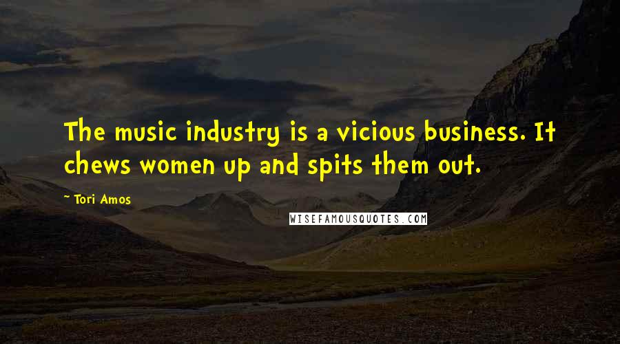 Tori Amos Quotes: The music industry is a vicious business. It chews women up and spits them out.