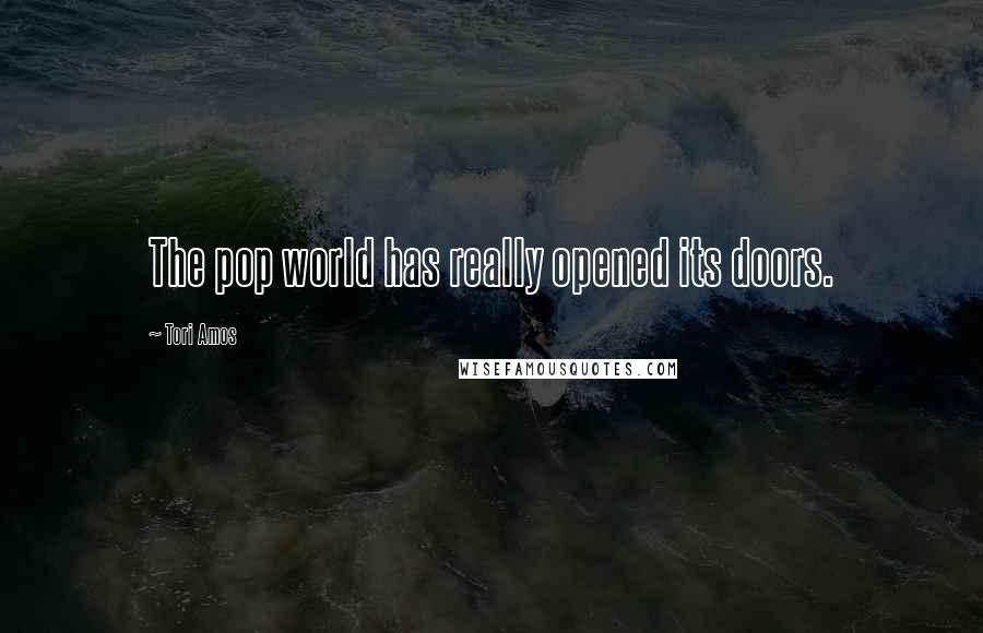 Tori Amos Quotes: The pop world has really opened its doors.