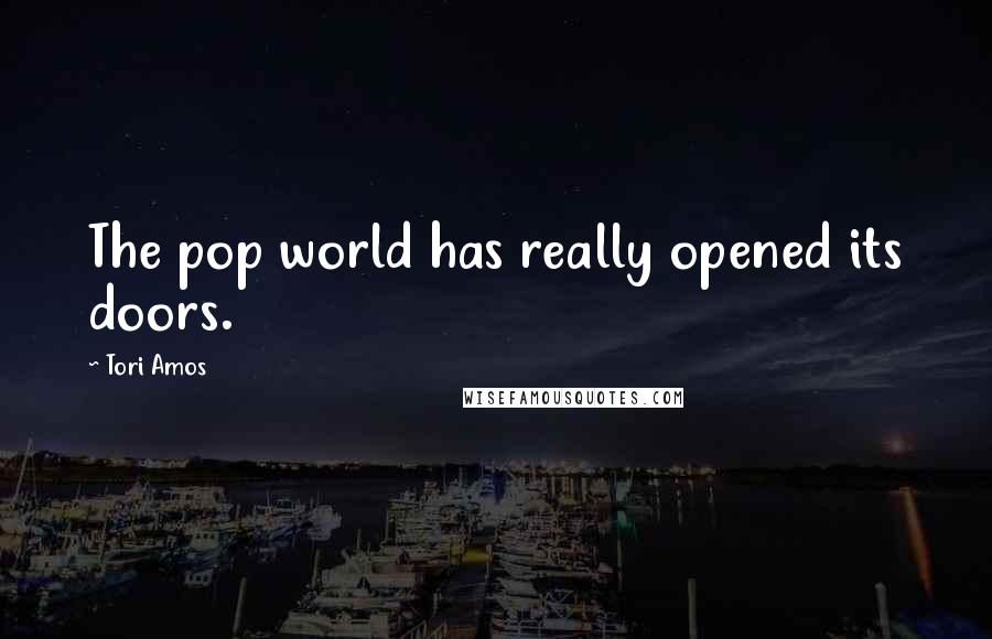 Tori Amos Quotes: The pop world has really opened its doors.