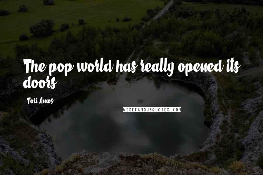 Tori Amos Quotes: The pop world has really opened its doors.