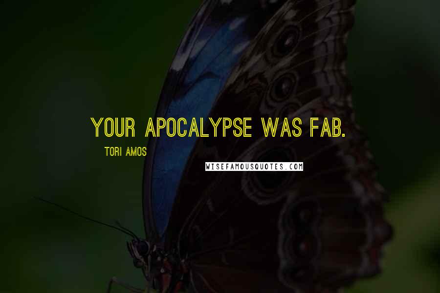 Tori Amos Quotes: Your apocalypse was fab.