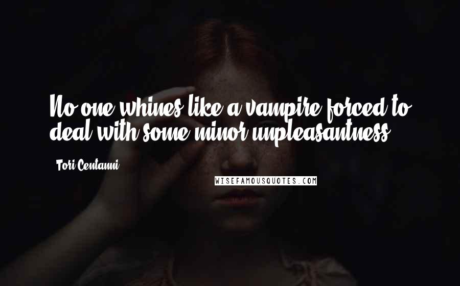 Tori Centanni Quotes: No one whines like a vampire forced to deal with some minor unpleasantness.