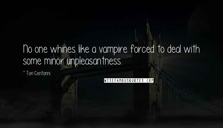 Tori Centanni Quotes: No one whines like a vampire forced to deal with some minor unpleasantness.