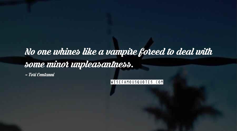 Tori Centanni Quotes: No one whines like a vampire forced to deal with some minor unpleasantness.