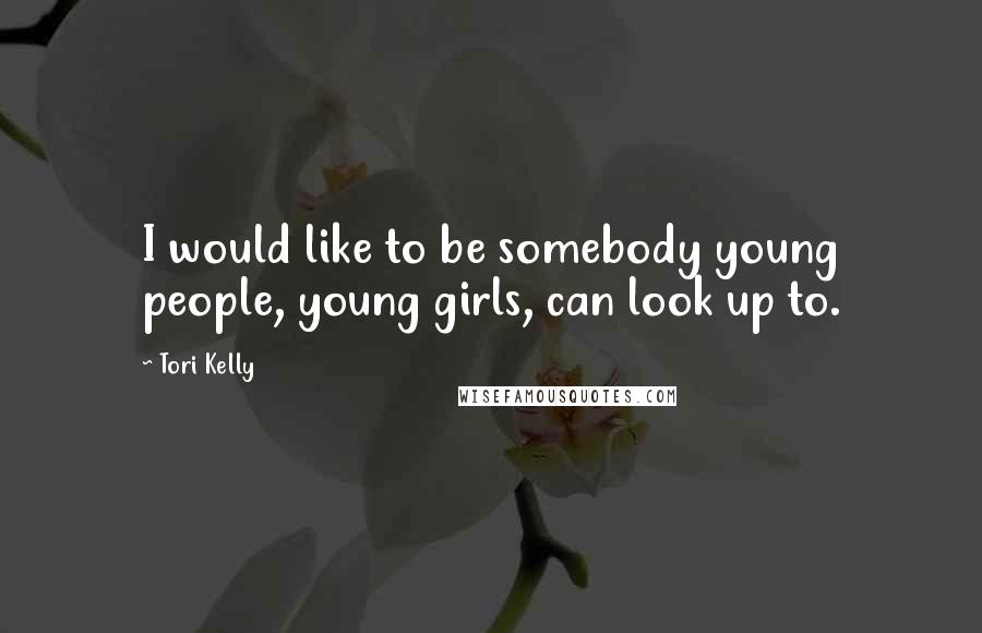 Tori Kelly Quotes: I would like to be somebody young people, young girls, can look up to.