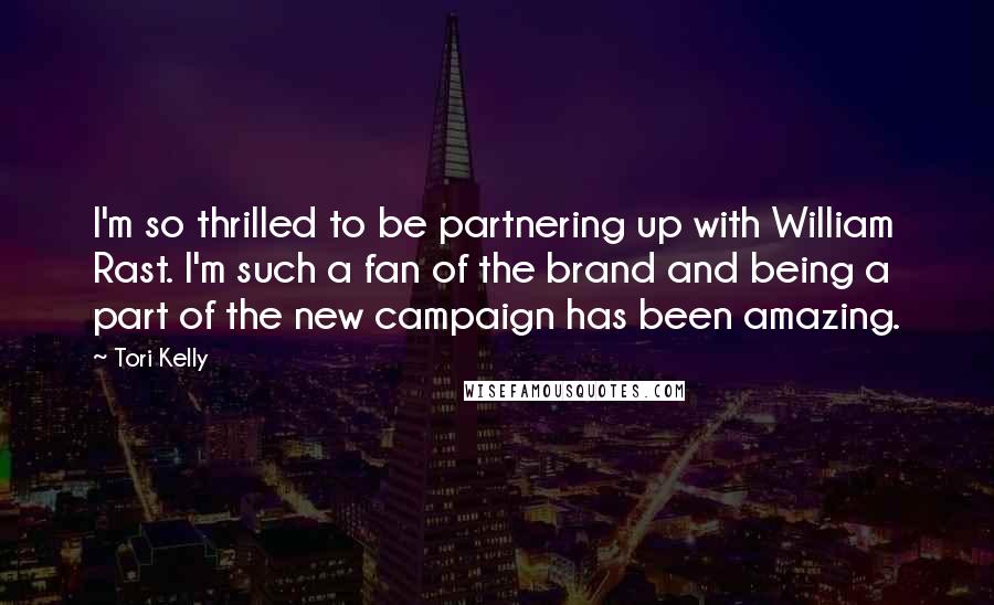 Tori Kelly Quotes: I'm so thrilled to be partnering up with William Rast. I'm such a fan of the brand and being a part of the new campaign has been amazing.