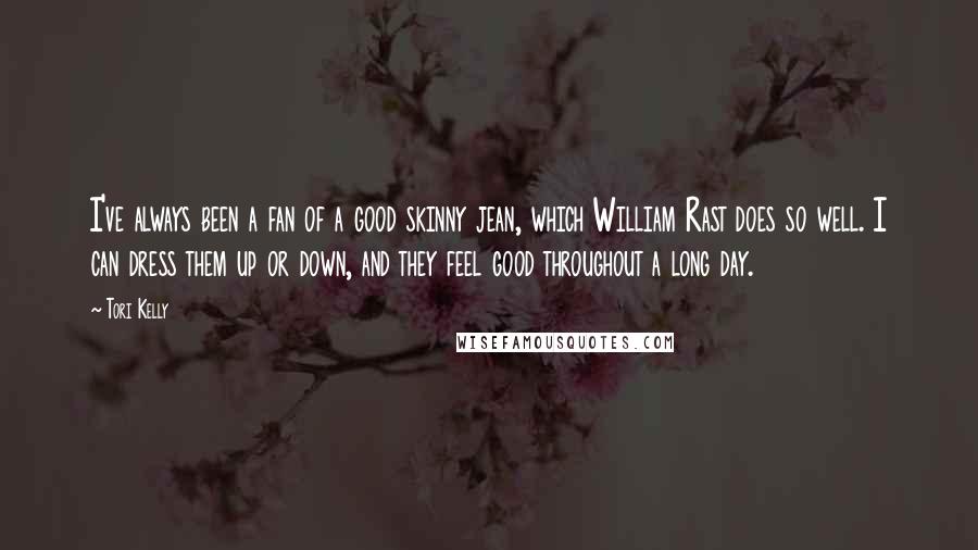 Tori Kelly Quotes: I've always been a fan of a good skinny jean, which William Rast does so well. I can dress them up or down, and they feel good throughout a long day.