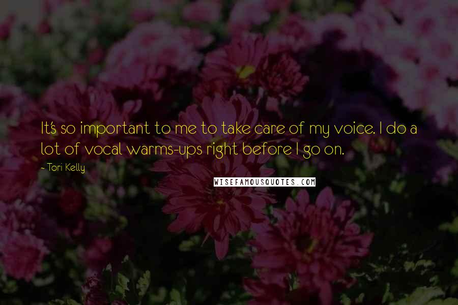 Tori Kelly Quotes: It's so important to me to take care of my voice. I do a lot of vocal warms-ups right before I go on.