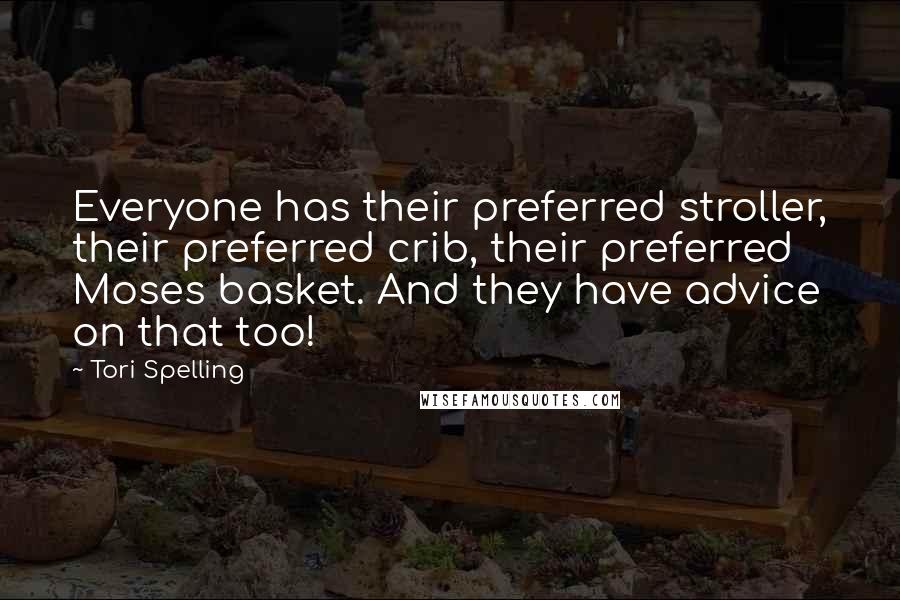 Tori Spelling Quotes: Everyone has their preferred stroller, their preferred crib, their preferred Moses basket. And they have advice on that too!