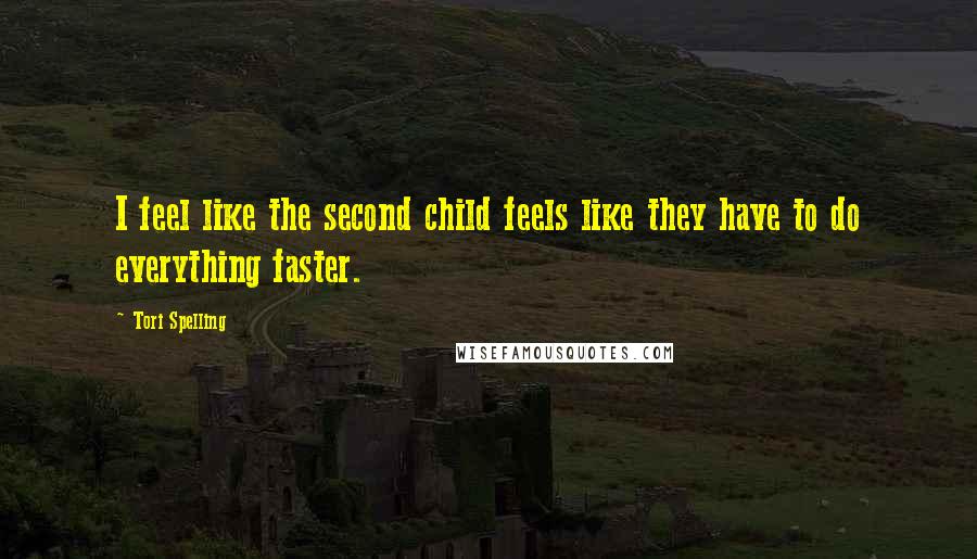Tori Spelling Quotes: I feel like the second child feels like they have to do everything faster.