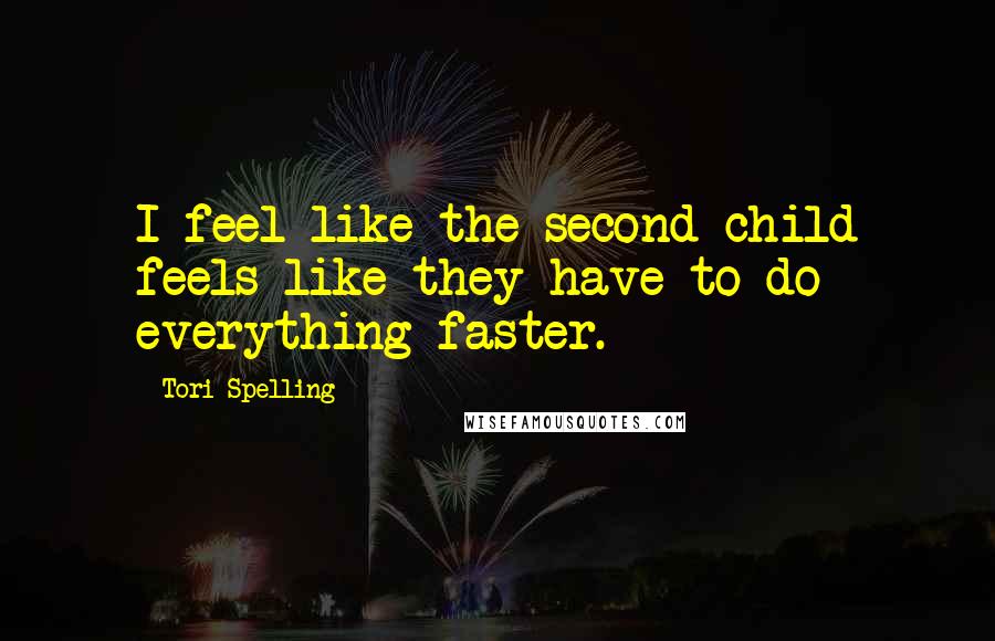 Tori Spelling Quotes: I feel like the second child feels like they have to do everything faster.