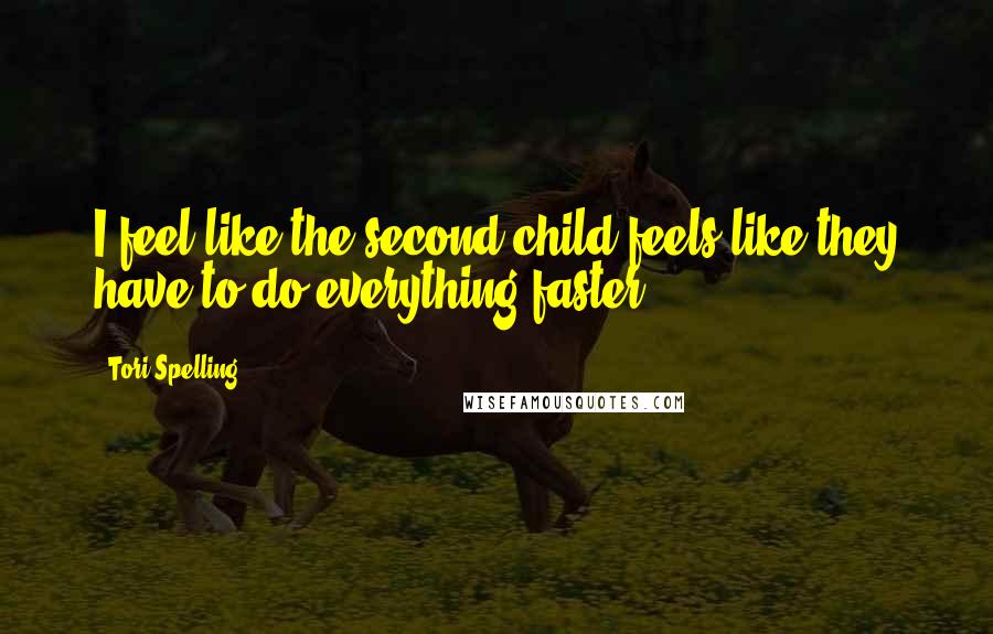 Tori Spelling Quotes: I feel like the second child feels like they have to do everything faster.