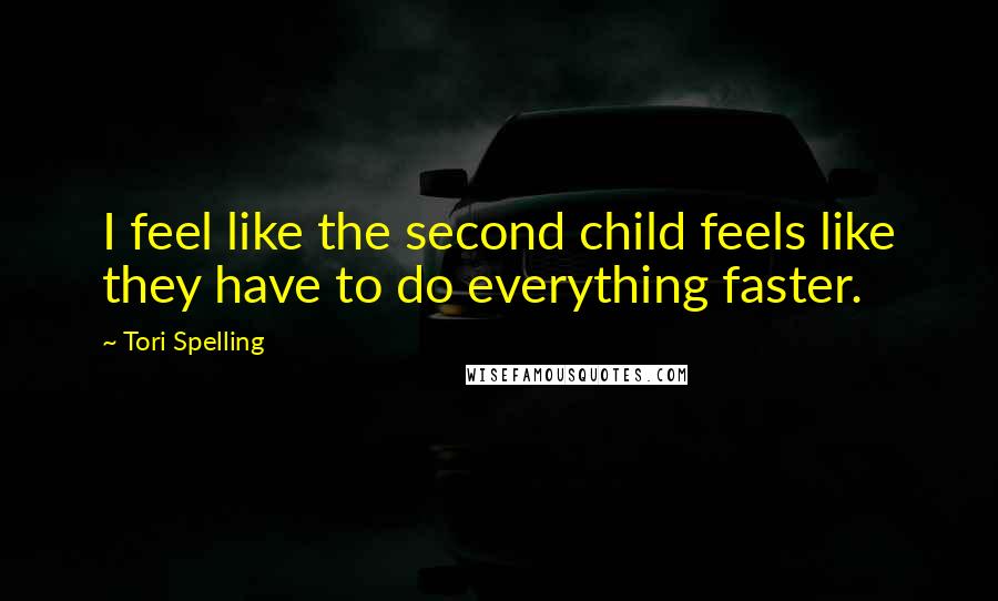 Tori Spelling Quotes: I feel like the second child feels like they have to do everything faster.