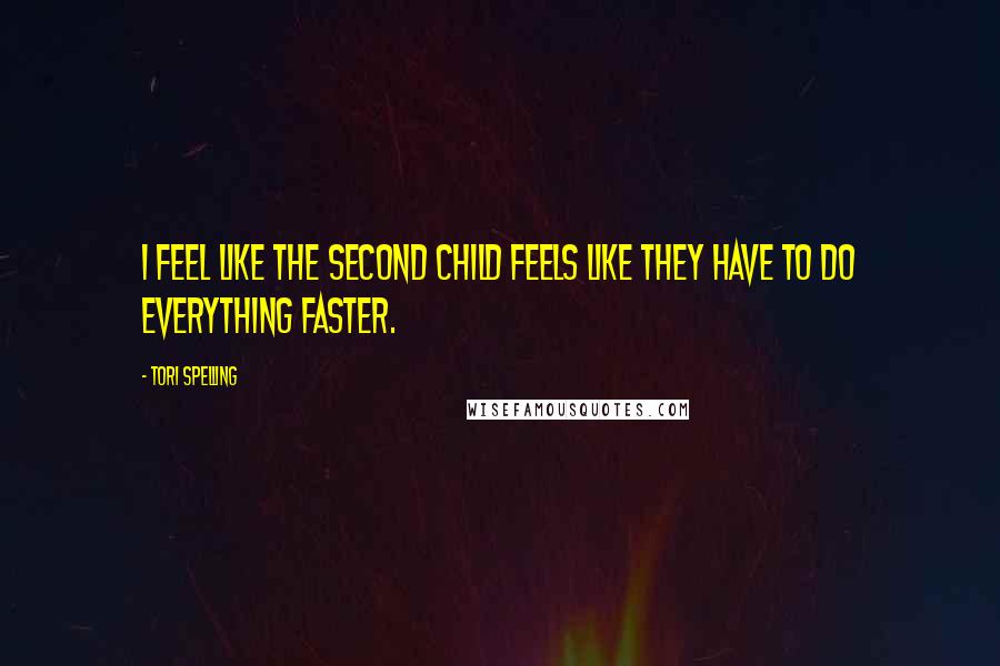 Tori Spelling Quotes: I feel like the second child feels like they have to do everything faster.