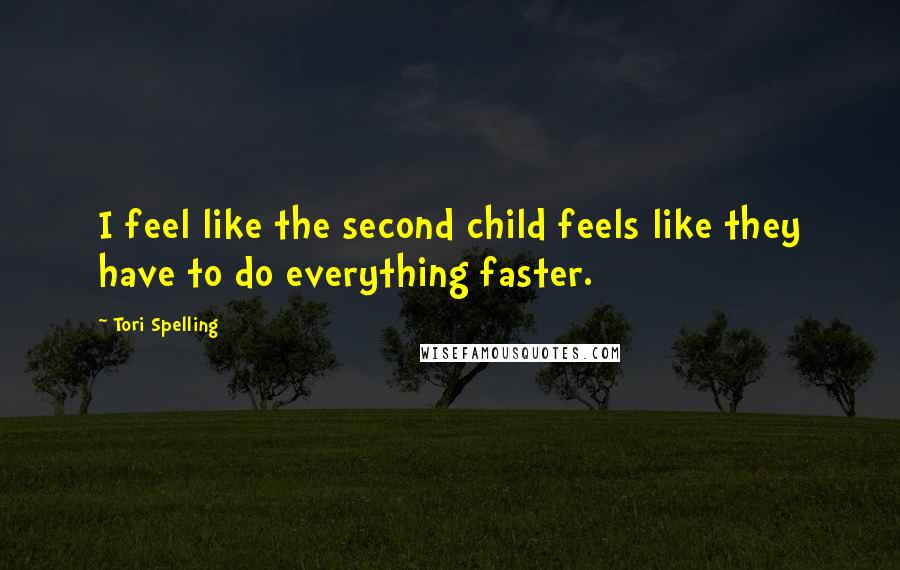 Tori Spelling Quotes: I feel like the second child feels like they have to do everything faster.