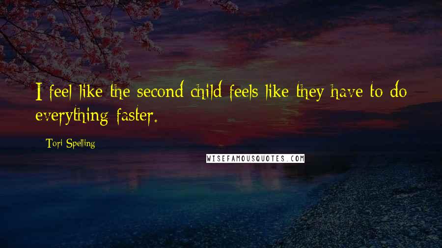 Tori Spelling Quotes: I feel like the second child feels like they have to do everything faster.