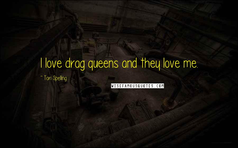 Tori Spelling Quotes: I love drag queens and they love me.