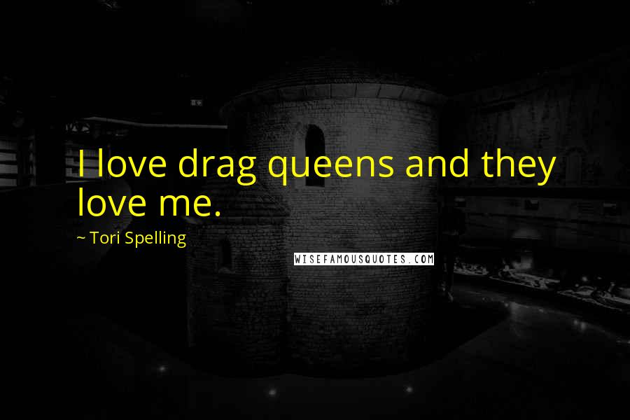 Tori Spelling Quotes: I love drag queens and they love me.