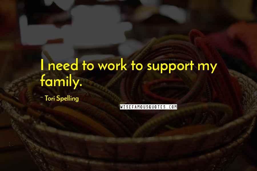 Tori Spelling Quotes: I need to work to support my family.