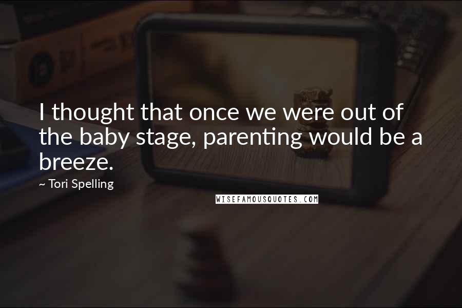 Tori Spelling Quotes: I thought that once we were out of the baby stage, parenting would be a breeze.