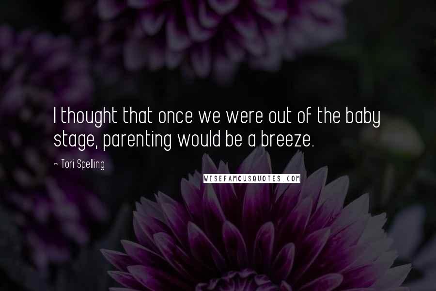 Tori Spelling Quotes: I thought that once we were out of the baby stage, parenting would be a breeze.