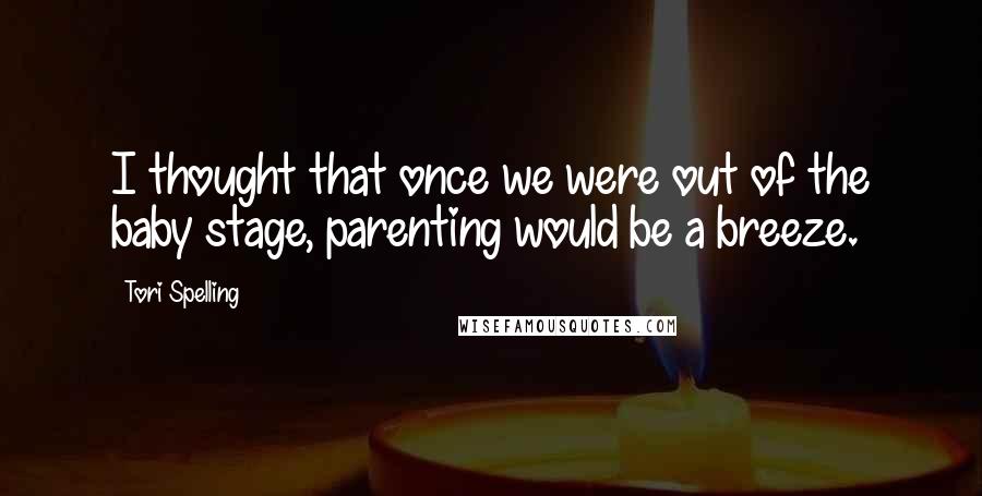 Tori Spelling Quotes: I thought that once we were out of the baby stage, parenting would be a breeze.