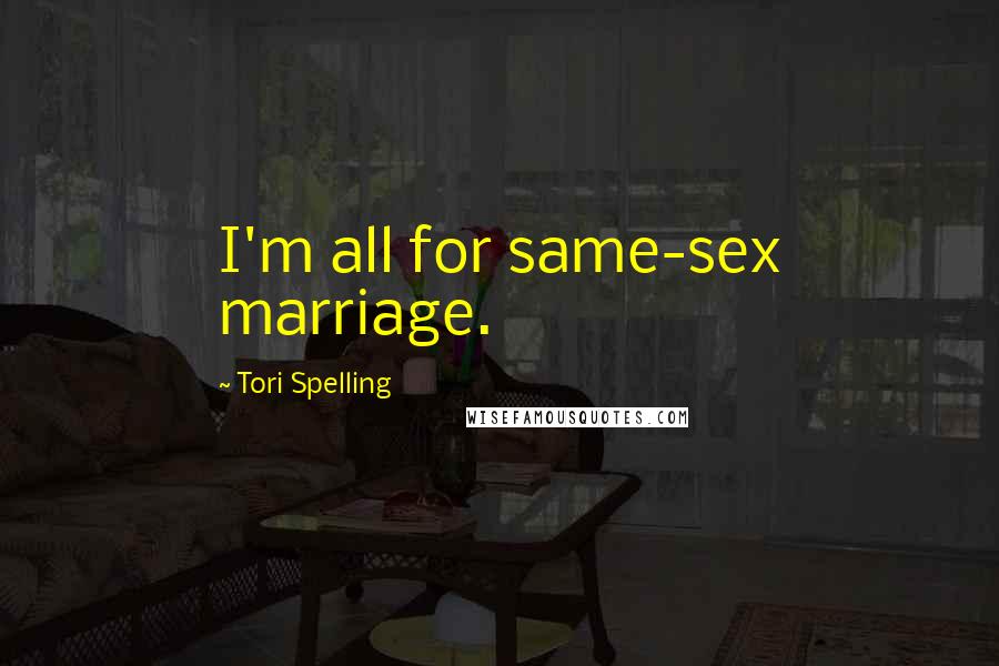 Tori Spelling Quotes: I'm all for same-sex marriage.