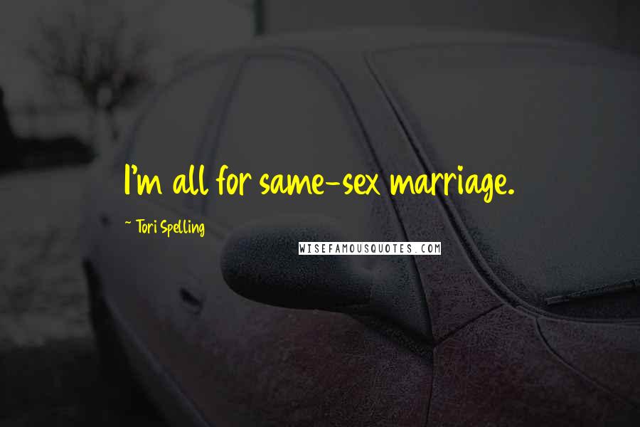 Tori Spelling Quotes: I'm all for same-sex marriage.