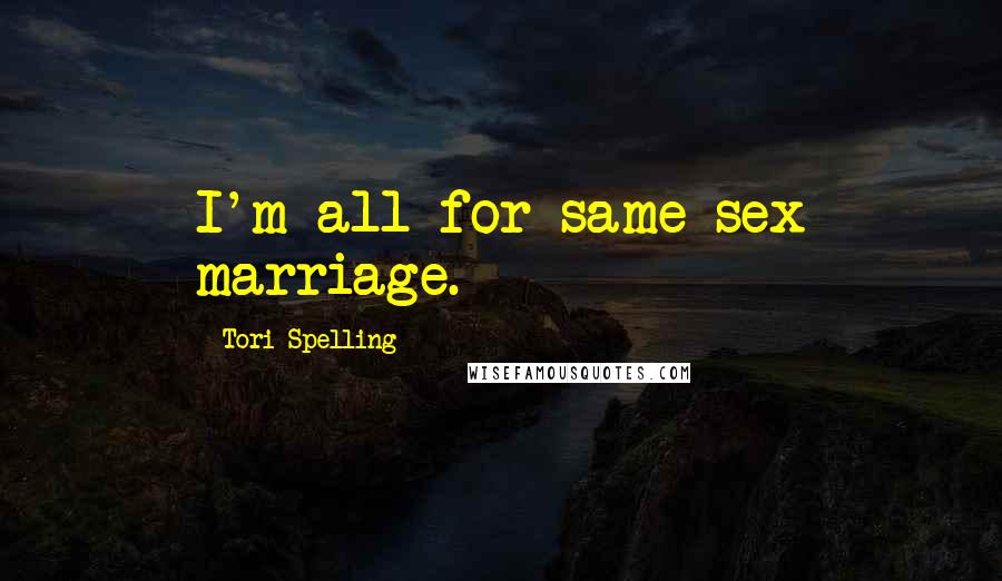 Tori Spelling Quotes: I'm all for same-sex marriage.