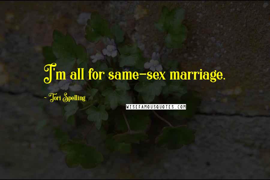 Tori Spelling Quotes: I'm all for same-sex marriage.