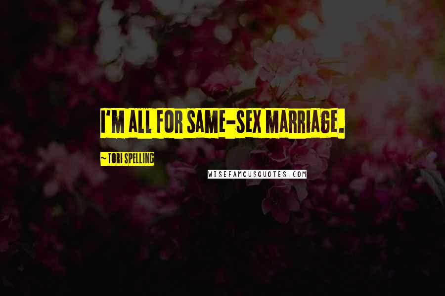 Tori Spelling Quotes: I'm all for same-sex marriage.