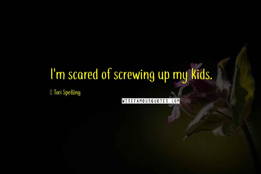 Tori Spelling Quotes: I'm scared of screwing up my kids.