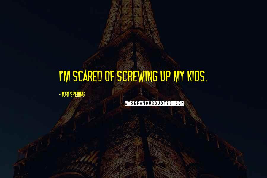 Tori Spelling Quotes: I'm scared of screwing up my kids.