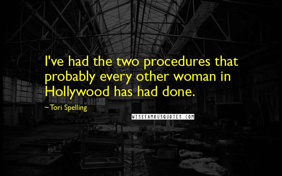 Tori Spelling Quotes: I've had the two procedures that probably every other woman in Hollywood has had done.