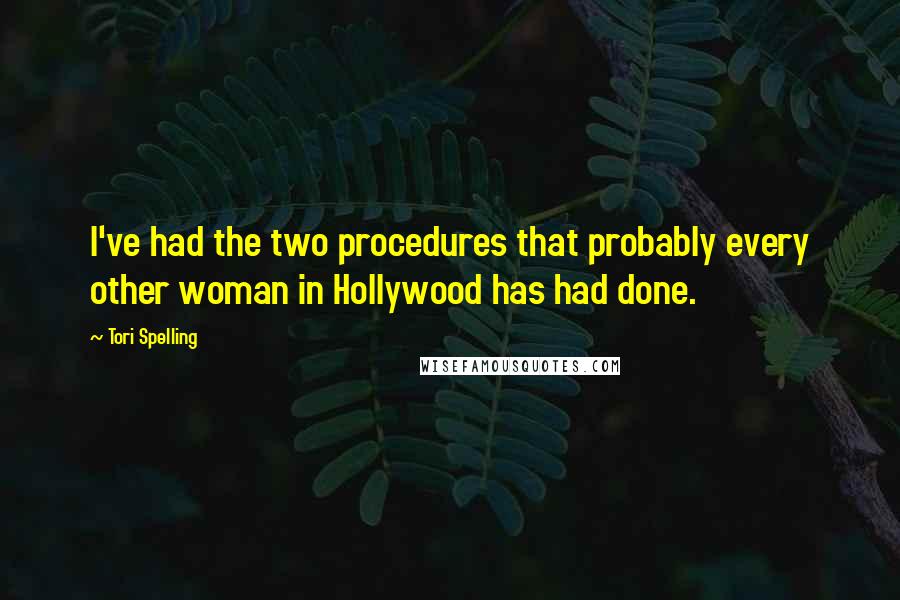 Tori Spelling Quotes: I've had the two procedures that probably every other woman in Hollywood has had done.