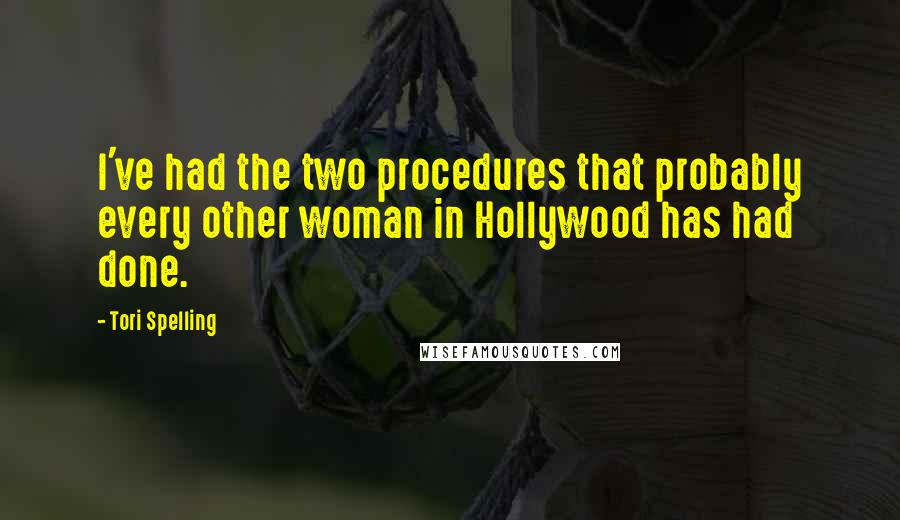 Tori Spelling Quotes: I've had the two procedures that probably every other woman in Hollywood has had done.