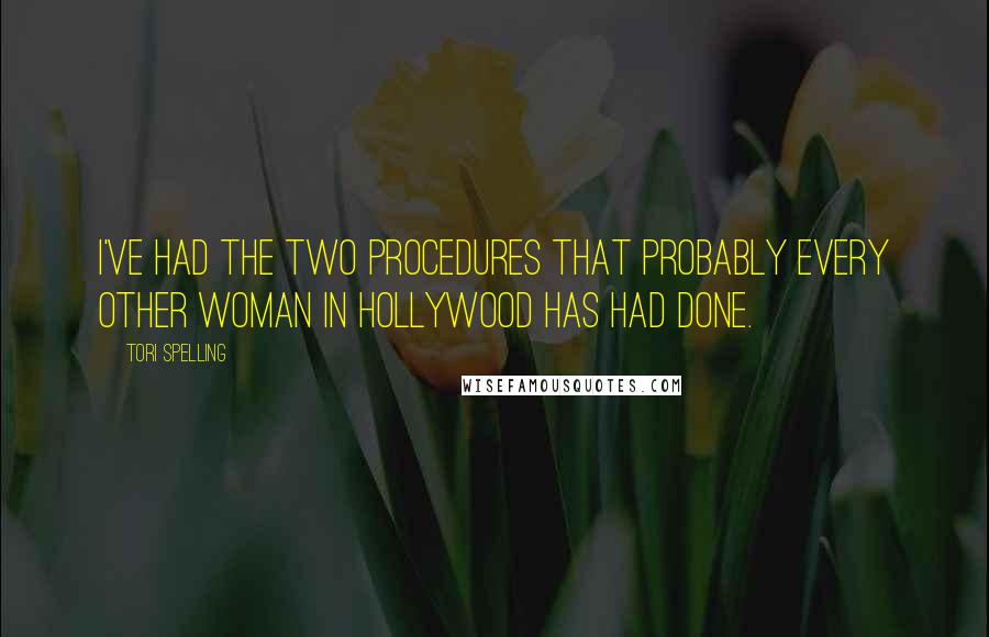 Tori Spelling Quotes: I've had the two procedures that probably every other woman in Hollywood has had done.