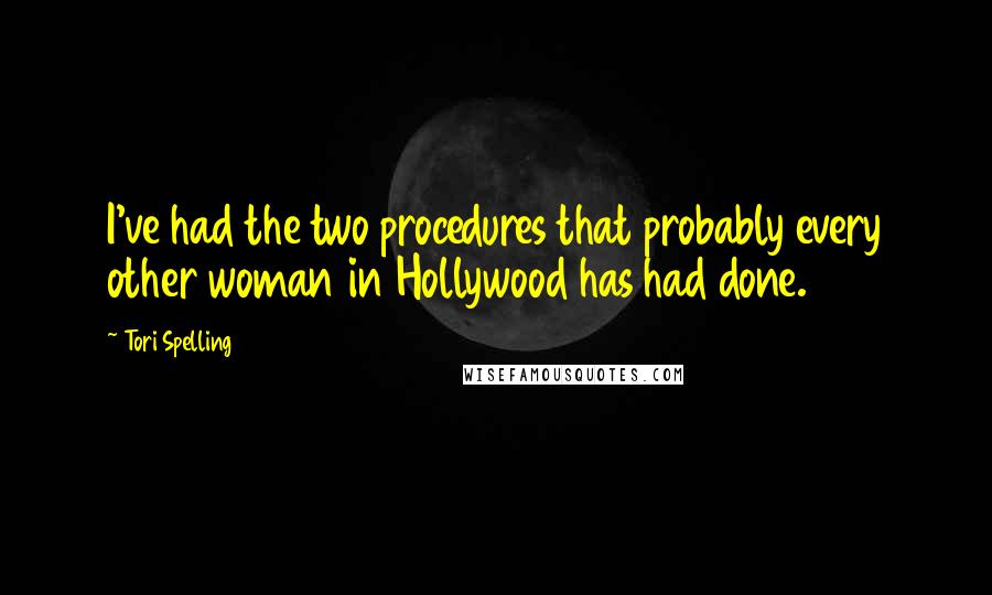 Tori Spelling Quotes: I've had the two procedures that probably every other woman in Hollywood has had done.